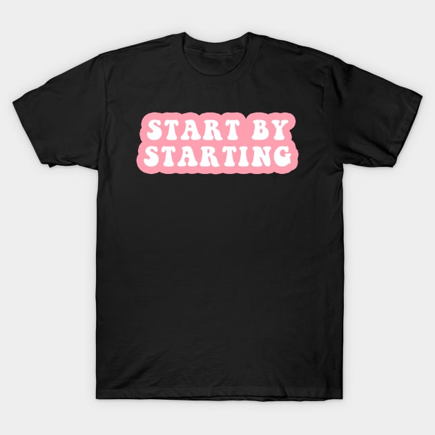 Start By Starting T-Shirt by CityNoir